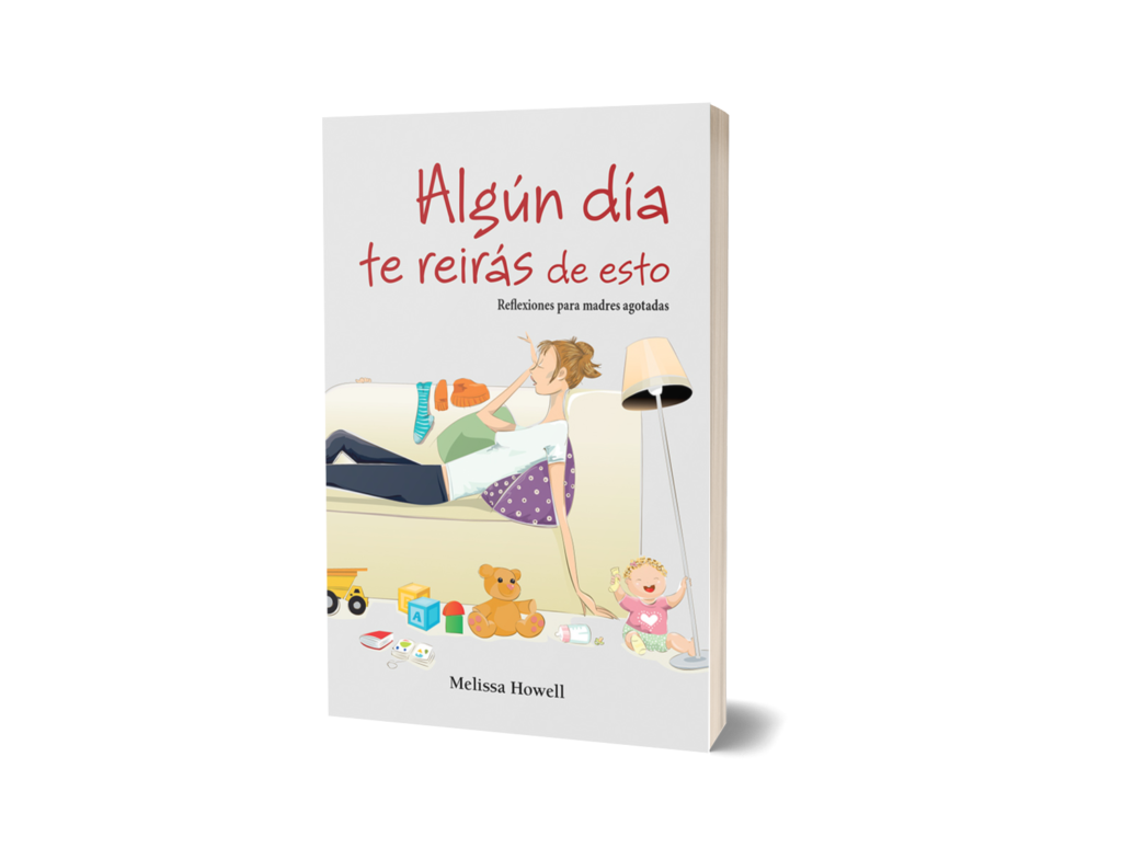 ALGÚN DÍA TE REIRÁS DE ESTO – REFLEXIONES PARA MADRES AGOTADAS