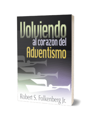VOLVIENDO AL CORAZÓN DEL ADVENTISMO